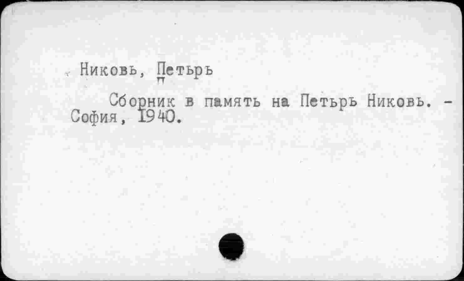 ﻿Никовь, Петьрь
Сборник в память на Петьрь Никовь. София, 1940.